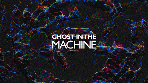 GHOST IN THE MACHINE